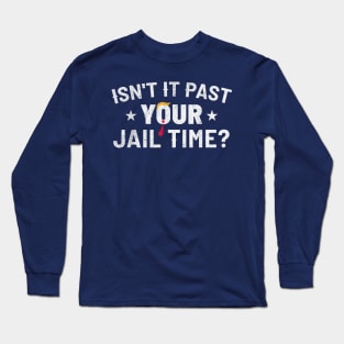 Isn't it past your jail time Long Sleeve T-Shirt